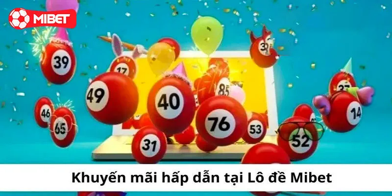 Tỷ lệ thưởng lô đề Mibet cực khủng tại Mibet