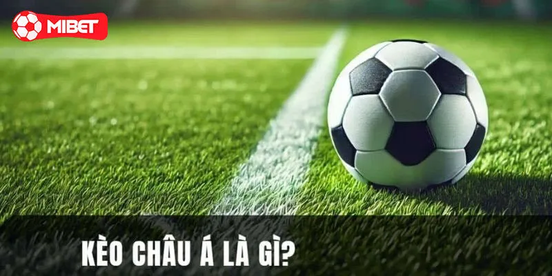 Tìm hiểu sơ lược về kèo châu Á