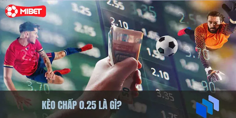 Kèo chấp 0.25 là gì?