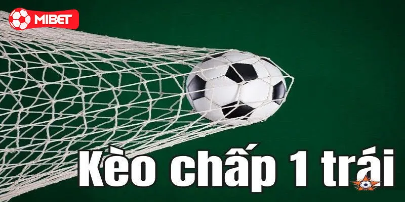 Tìm hiểu về kèo chấp 1 trái